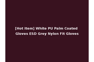 [Hot Item] White PU Palm Coated Gloves ESD Grey Nylon Fit Gloves