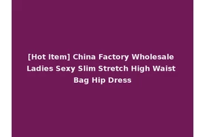 [Hot Item] China Factory Wholesale Ladies Sexy Slim Stretch High Waist Bag Hip Dress