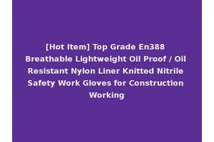 [Hot Item] Top Grade En388 Breathable Lightweight Oil Proof / Oil Resistant Nylon Liner Knitted Nitrile Safety Work Gloves for Construction Working