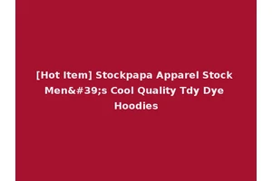 [Hot Item] Stockpapa Apparel Stock Men's Cool Quality Tdy Dye Hoodies
