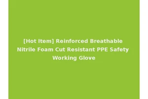 [Hot Item] Reinforced Breathable Nitrile Foam Cut Resistant PPE Safety Working Glove