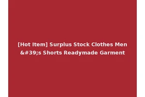 [Hot Item] Surplus Stock Clothes Men's Shorts Readymade Garment