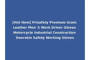 [Hot Item] Prisafety Premium Grain Leather Men′ S Work Driver Gloves Motorcycle Industrial Construction Deerskin Safety Working Gloves
