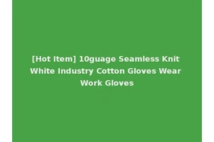 [Hot Item] 10guage Seamless Knit White Industry Cotton Gloves Wear Work Gloves