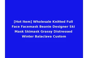 [Hot Item] Wholesale Knitted Full Face Facemask Beanie Designer Ski Mask Skimask Grassy Distressed Winter Balaclava Custom