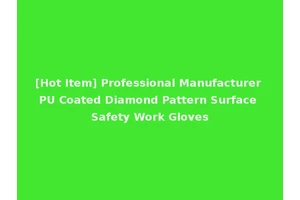 [Hot Item] Professional Manufacturer PU Coated Diamond Pattern Surface Safety Work Gloves