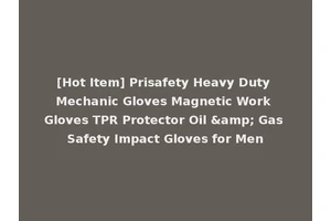 [Hot Item] Prisafety Heavy Duty Mechanic Gloves Magnetic Work Gloves TPR Protector Oil &amp; Gas Safety Impact Gloves for Men