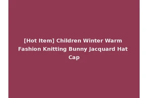 [Hot Item] Children Winter Warm Fashion Knitting Bunny Jacquard Hat Cap
