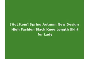 [Hot Item] Spring Autumn New Design High Fashion Black Knee Length Skirt for Lady