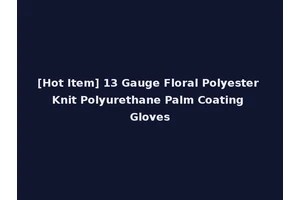 [Hot Item] 13 Gauge Floral Polyester Knit Polyurethane Palm Coating Gloves