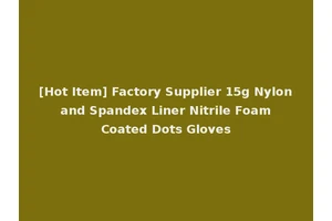 [Hot Item] Factory Supplier 15g Nylon and Spandex Liner Nitrile Foam Coated Dots Gloves