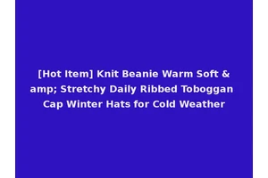 [Hot Item] Knit Beanie Warm Soft &amp; Stretchy Daily Ribbed Toboggan Cap Winter Hats for Cold Weather