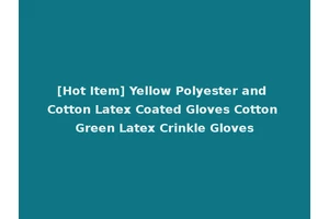 [Hot Item] Yellow Polyester and Cotton Latex Coated Gloves Cotton Green Latex Crinkle Gloves