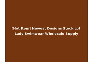 [Hot Item] Newest Designs Stock Lot Lady Swimwear Wholesale Supply