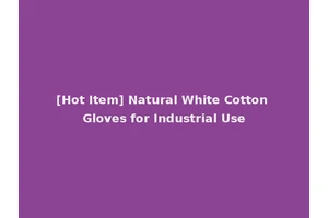[Hot Item] Natural White Cotton Gloves for Industrial Use