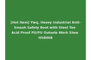 [Hot Item] Ywq, Heavy Industrial Anti-Smash Safety Boot with Steel Toe Acid Proof PU/PU Outsole Work Shoe HSB008