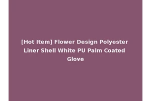 [Hot Item] Flower Design Polyester Liner Shell White PU Palm Coated Glove