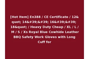 [Hot Item] En388 / CE Certificate / 12" 14'' 16'' 18" / Heavy Duty Cheap / XL / L / M / S / Xs Royal Blue Cowhide Leather BBQ Safety Work Gloves with Long Cuff for