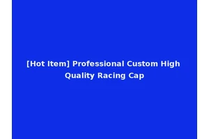 [Hot Item] Professional Custom High Quality Racing Cap