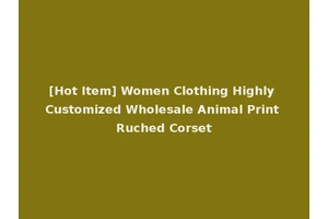 [Hot Item] Women Clothing Highly Customized Wholesale Animal Print Ruched Corset