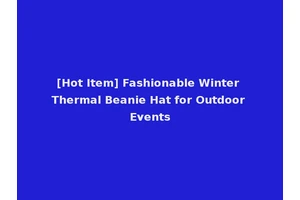 [Hot Item] Fashionable Winter Thermal Beanie Hat for Outdoor Events