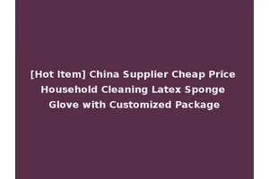 [Hot Item] China Supplier Cheap Price Household Cleaning Latex Sponge Glove with Customized Package