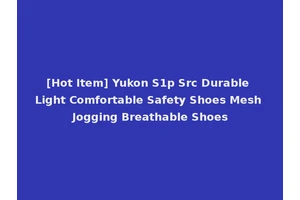 [Hot Item] Yukon S1p Src Durable Light Comfortable Safety Shoes Mesh Jogging Breathable Shoes