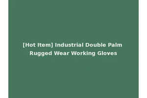 [Hot Item] Industrial Double Palm Rugged Wear Working Gloves