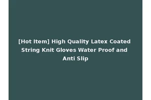[Hot Item] High Quality Latex Coated String Knit Gloves Water Proof and Anti Slip