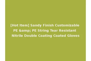 [Hot Item] Sandy Finish Customizable PE &amp; PE String Tear Resistant Nitrile Double Coating Coated Gloves