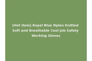 [Hot Item] Royal Blue Nylon Knitted Soft and Breathable Cool Job Safety Working Gloves