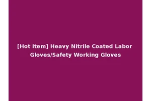 [Hot Item] Heavy Nitrile Coated Labor Gloves/Safety Working Gloves