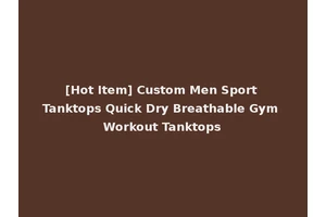 [Hot Item] Custom Men Sport Tanktops Quick Dry Breathable Gym Workout Tanktops
