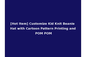 [Hot Item] Customize Kid Knit Beanie Hat with Cartoon Pattern Printing and POM POM