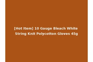 [Hot Item] 10 Gauge Bleach White String Knit Polycotton Gloves 45g
