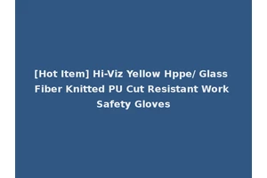 [Hot Item] Hi-Viz Yellow Hppe/ Glass Fiber Knitted PU Cut Resistant Work Safety Gloves