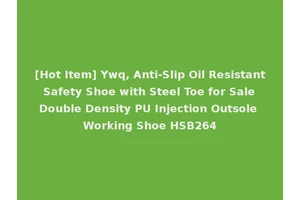 [Hot Item] Ywq, Anti-Slip Oil Resistant Safety Shoe with Steel Toe for Sale Double Density PU Injection Outsole Working Shoe HSB264
