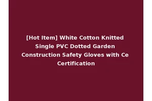 [Hot Item] White Cotton Knitted Single PVC Dotted Garden Construction Safety Gloves with Ce Certification