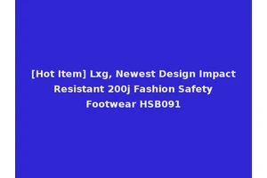 [Hot Item] Lxg, Newest Design Impact Resistant 200j Fashion Safety Footwear HSB091