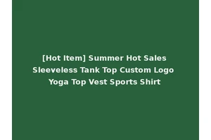 [Hot Item] Summer Hot Sales Sleeveless Tank Top Custom Logo Yoga Top Vest Sports Shirt