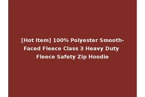[Hot Item] 100% Polyester Smooth-Faced Fleece Class 3 Heavy Duty Fleece Safety Zip Hoodie