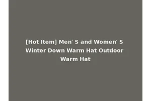 [Hot Item] Men′ S and Women′ S Winter Down Warm Hat Outdoor Warm Hat