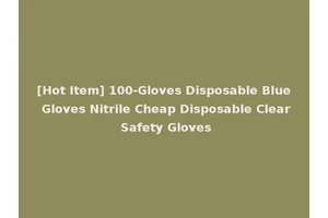 [Hot Item] 100-Gloves Disposable Blue Gloves Nitrile Cheap Disposable Clear Safety Gloves
