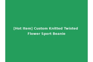 [Hot Item] Custom Knitted Twisted Flower Sport Beanie