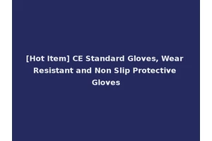 [Hot Item] CE Standard Gloves, Wear Resistant and Non Slip Protective Gloves