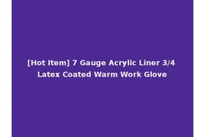 [Hot Item] 7 Gauge Acrylic Liner 3/4 Latex Coated Warm Work Glove