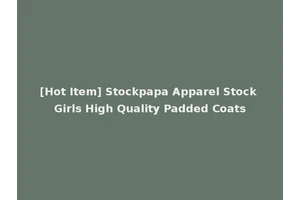 [Hot Item] Stockpapa Apparel Stock Girls High Quality Padded Coats