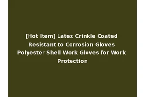 [Hot Item] Latex Crinkle Coated Resistant to Corrosion Gloves Polyester Shell Work Gloves for Work Protection
