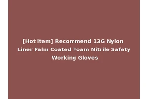 [Hot Item] Recommend 13G Nylon Liner Palm Coated Foam Nitrile Safety Working Gloves