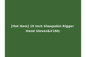 [Hot Item] 10 Inch Sheepskin Rigger Hand Gloves 